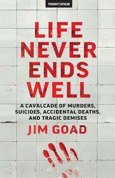 portada Life Never Ends Well: A Cavalcade of Murders, Suicides, Accidental Deaths, & Tra (en Inglés)