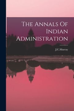 portada The Annals Of Indian Administration (en Inglés)