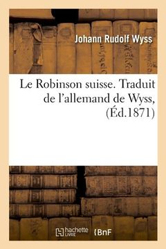 portada Le Robinson Suisse. Traduit de L'Allemand de Wyss, (Ed.1871) (Littérature)
