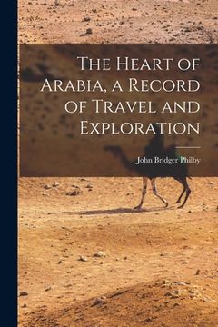 portada The Heart of Arabia, a Record of Travel and Exploration (en Inglés)