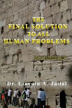 portada The Final Solution to All Human Problems: The Keys to Understand and Solve All Personal and Global Problems (en Inglés)