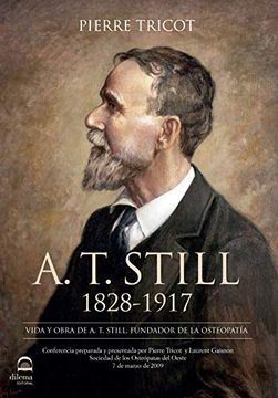 portada A. T. Still 1828-1917: Vida y Obra de a. T. Still, Fundador de la Osteopatía