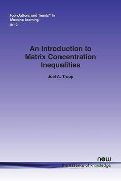 portada An Introduction to Matrix Concentration Inequalities: 25 (Foundations and Trends® in Machine Learning) (in English)