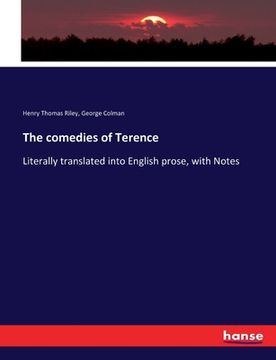portada The comedies of Terence: Literally translated into English prose, with Notes (en Inglés)