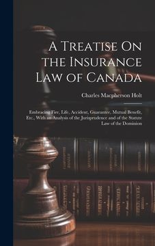 portada A Treatise On the Insurance Law of Canada: Embracing Fire, Life, Accident, Guarantee, Mutual Benefit, Etc., With an Analysis of the Jurisprudence and (in English)