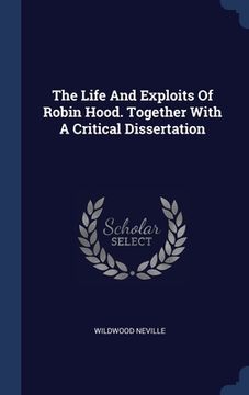 portada The Life And Exploits Of Robin Hood. Together With A Critical Dissertation (en Inglés)