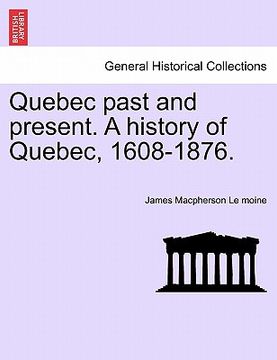 portada quebec past and present. a history of quebec, 1608-1876. (en Inglés)