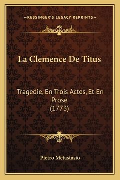 portada La Clemence De Titus: Tragedie, En Trois Actes, Et En Prose (1773) (in Italian)