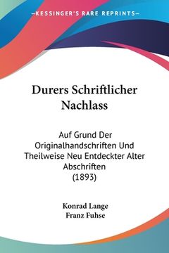 portada Durers Schriftlicher Nachlass: Auf Grund Der Originalhandschriften Und Theilweise Neu Entdeckter Alter Abschriften (1893) (en Alemán)