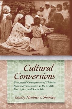 portada cultural conversions: unexpected consequences of christian missionary encounters in the middle east, africa and south asia (in English)