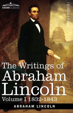 portada The Writings of Abraham Lincoln: 1832-1843, Volume I (en Inglés)