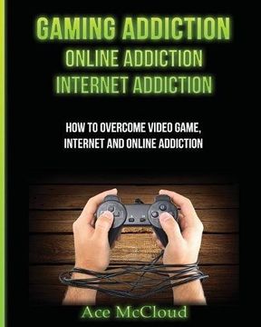 portada Gaming Addiction: Online Addiction: Internet Addiction: How To Overcome Video Game, Internet, And Online Addiction