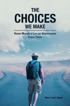 portada The Choices We Make: Having Meaning in Life and Understanding Choice Theory