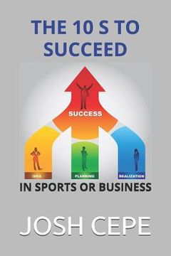 portada The 10 S to Succeed in Sports or Business: The Secret Ingredients of Success for Hungry Sports Player and Entrepreneurs (en Inglés)