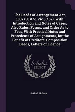 portada The Deeds of Arrangement Act, 1887 (50 & 51 Vic., C.57), With Introduction and Notes of Cases, Also Rules, Forms, and Order As to Fees, With Practical