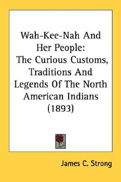 portada wah-kee-nah and her people: the curious customs, traditions and legends of the north american indians (1893) (en Inglés)