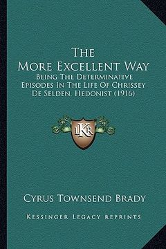 portada the more excellent way: being the determinative episodes in the life of chrissey de selden, hedonist (1916)