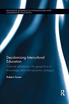 portada Decolonising Intercultural Education: Colonial Differences, the Geopolitics of Knowledge, and Inter-Epistemic Dialogue (Routledge Research in International and Comparative Education) (en Inglés)