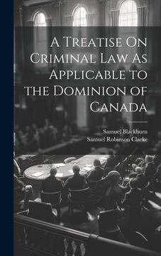 portada A Treatise On Criminal Law As Applicable to the Dominion of Canada (en Inglés)