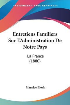 portada Entretiens Familiers Sur L'Administration De Notre Pays: La France (1880) (en Francés)