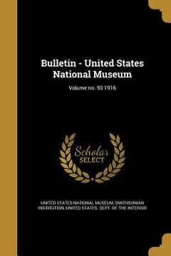 portada Bulletin - United States National Museum; Volume no. 93 1916 (en Inglés)