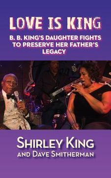 portada Love Is King (hardback): B. B. King's Daughter Fights to Preserve Her Father's Legacy (en Inglés)