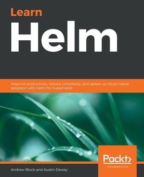 portada Learn Helm: Improve productivity, reduce complexity, and speed up cloud-native adoption with Helm for Kubernetes 