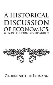 portada A Historical Discussion of Economics: Why Do Economists Disagree? (en Inglés)
