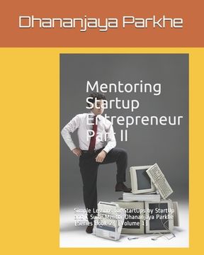 portada Mentoring Startup Entrepreneur Part II: Simple Lessons for StartUps by StartUp and C Suite Mentor Dhananjaya Parkhe (Series Book 2) (Volume 1)