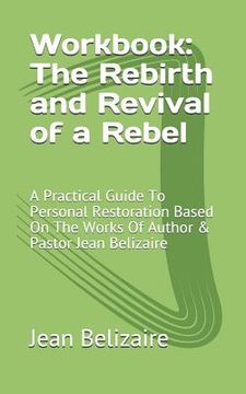 portada Workbook: The Rebirth and Revival of a Rebel: A Practical Guide to Personal Restoration Based on the Works of Author & Pastor Je (en Inglés)
