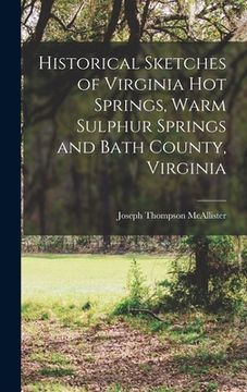 portada Historical Sketches of Virginia Hot Springs, Warm Sulphur Springs and Bath County, Virginia (in English)
