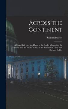 portada Across the Continent [microform]: a Stage Ride Over the Plains to the Rocky Mountains, the Mormons and the Pacific States, in the Summer of 1865, With (in English)
