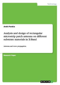 portada Analysis and design of rectangular microstrip patch antenna on different substrate materials in X-Band: Antenna and wave propagation (en Inglés)