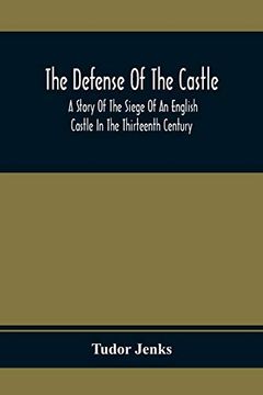 portada The Defense of the Castle, a Story of the Siege of an English Castle in the Thirteenth Century (en Inglés)