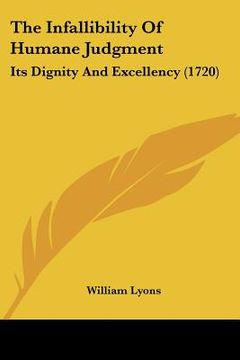 portada the infallibility of humane judgment: its dignity and excellency (1720) (en Inglés)