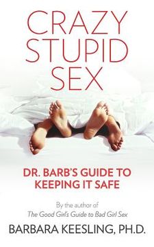 portada Crazy Stupid Sex: Dr. Barb's Guide to Keeping it Safe (en Inglés)