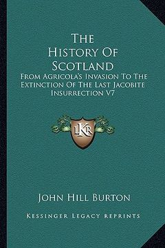 portada the history of scotland: from agricola's invasion to the extinction of the last jacobite insurrection v7