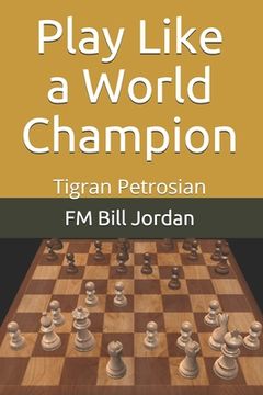 portada Play Like a World Champion: Tigran Petrosian (en Inglés)