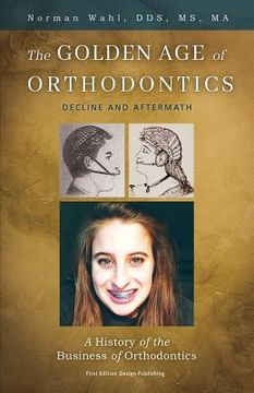 portada The Golden Age Of Orthodontics: Decline And Aftermath