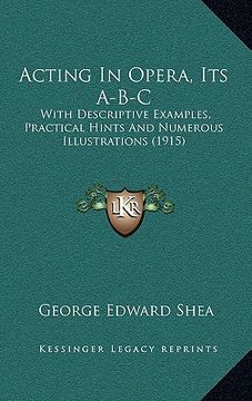 portada acting in opera, its a-b-c: with descriptive examples, practical hints and numerous illustrations (1915) (en Inglés)
