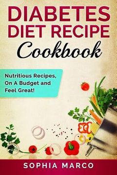 portada Diabetes Diet Recipe Cookbook: Nutritious Recipes, On A Budget and Feel Great! (en Inglés)