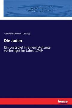portada Die Juden: Ein Lustspiel in einem Aufzuge verfertiget im Jahre 1749 (in German)