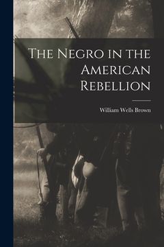 portada The Negro in the American Rebellion (en Inglés)