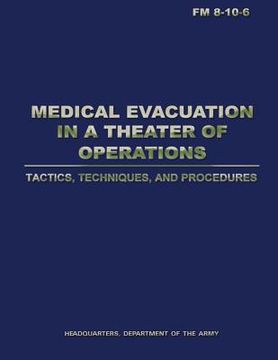 portada Medical Evacuation in a Theater of Operations Tactics, Techniques, and Procedures (FM 8-10-6)