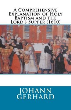 portada A Comprehensive Explanation of Holy Baptism and the Lord’s Supper (1610) (en Inglés)