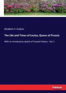 portada The Life and Times of Louisa, Queen of Prussia: With an introductory sketch of Prussian history - Vol. 1