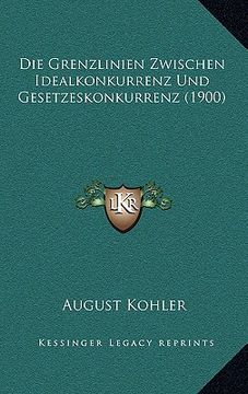 portada Die Grenzlinien Zwischen Idealkonkurrenz Und Gesetzeskonkurrenz (1900) (en Alemán)