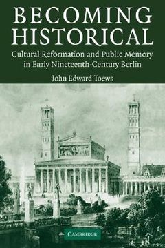 portada Becoming Historical: Cultural Reformation and Public Memory in Early Nineteenth-Century Berlin (en Inglés)