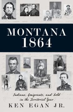 portada Montana 1864: Indians, Emigrants, and Gold in the Territorial Year (en Inglés)