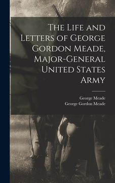 portada The Life and Letters of George Gordon Meade, Major-General United States Army (en Inglés)